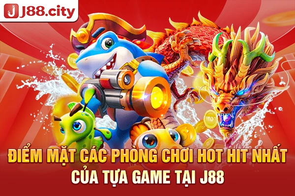 Điểm mặt các phòng chơi hot hit nhất của tựa game tại J88